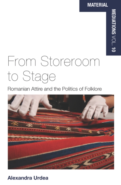 From Storeroom to Stage : Romanian Attire and the Politics of Folklore, EPUB eBook