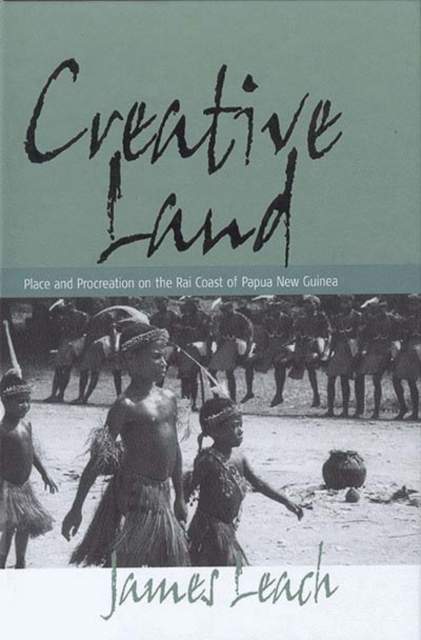 Creative Land : Place and Procreation on the Rai Coast of Papua New Guinea, PDF eBook
