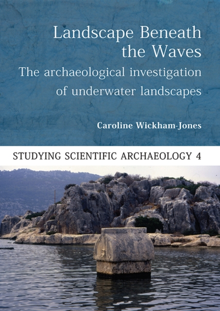 Landscape Beneath the Waves : The Archaeological Exploration of Underwater Landscapes, PDF eBook