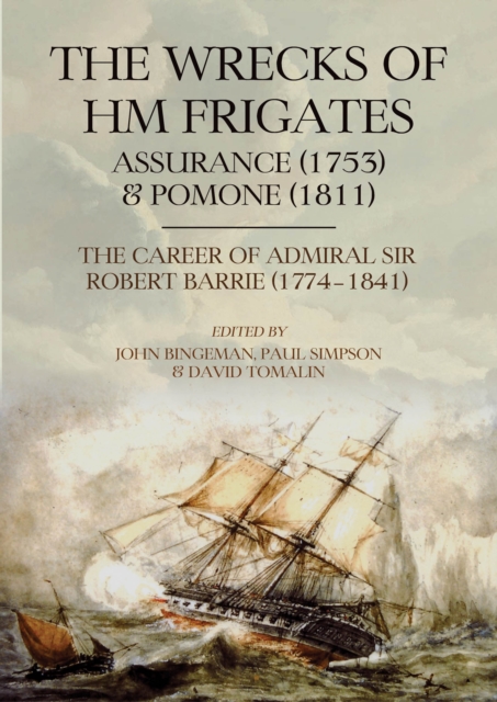 The Wrecks of HM Frigates Assurance (1753) and Pomone (1811) : Including the fascinating naval career of Rear-Admiral Sir Robert Barrie, KCB, KCH (1774-1841), PDF eBook