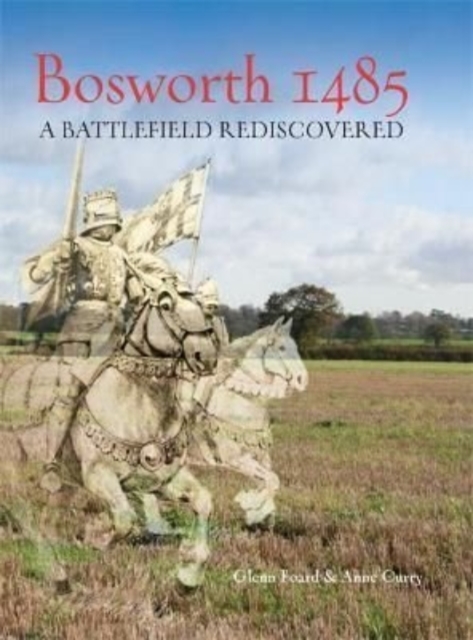 Bosworth 1485 : A Battlefield Rediscovered, Paperback / softback Book