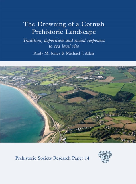 The Drowning of a Cornish Prehistoric Landscape : Tradition, Deposition and Social Responses to Sea Level Rise, EPUB eBook