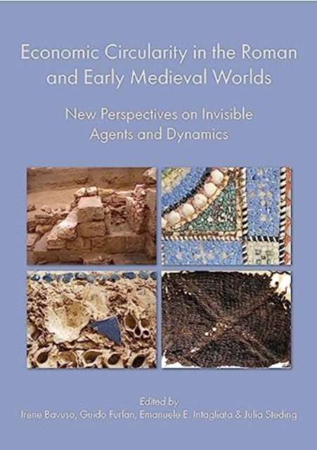 Economic Circularity in the Roman and Early Medieval Worlds : New Perspectives on Invisible Agents and Dynamics, Hardback Book