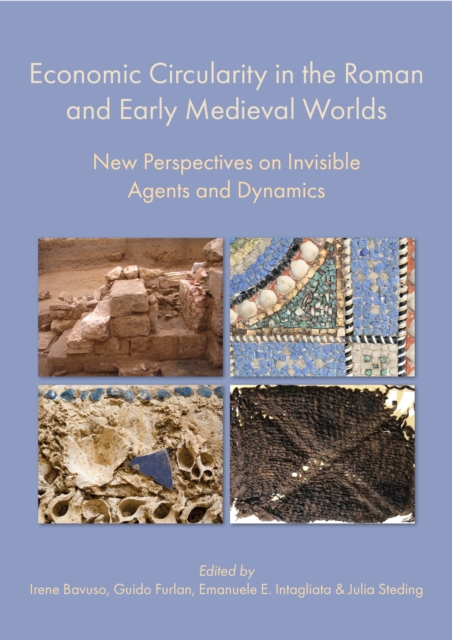 Economic Circularity in the Roman and Early Medieval Worlds : New Perspectives on Invisible Agents and Dynamics, EPUB eBook