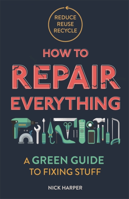 How to Repair Everything : A Green Guide to Fixing Stuff, Paperback / softback Book