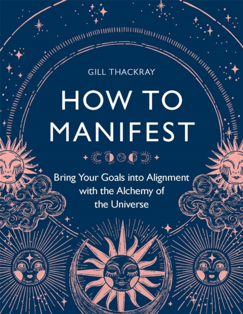 How to Manifest : Bring Your Goals into Alignment with the Alchemy of the Universe, Paperback / softback Book