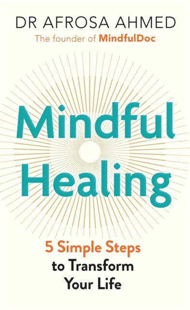 Mindful Healing : 5 Simple Steps to Transform Your Life, Hardback Book