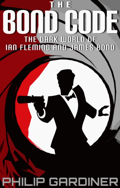 The Bond Code : The Dark World of Ian Fleming and James Bond, EPUB eBook