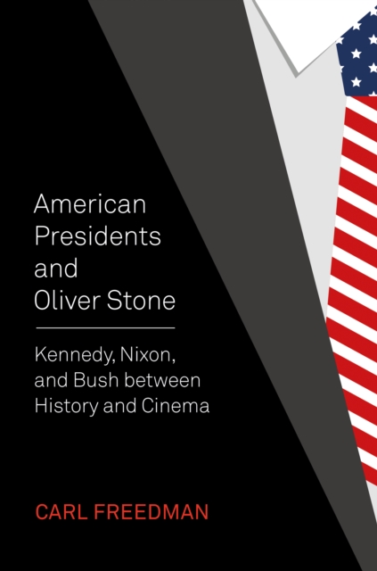 American Presidents and Oliver Stone : Kennedy, Nixon, and Bush between History and Cinema, PDF eBook