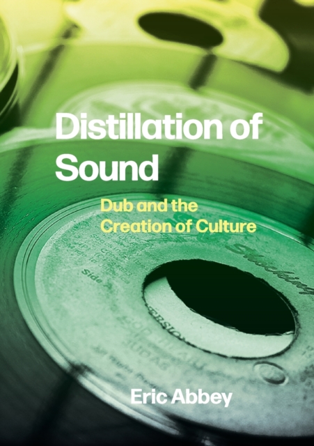 Distillation of Sound : Dub and the Creation of Culture, Paperback / softback Book