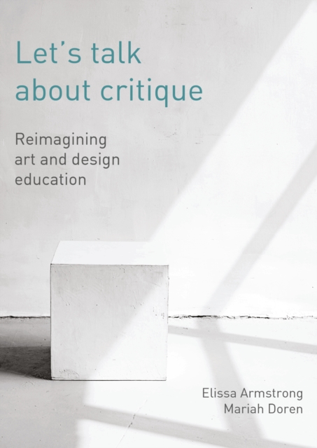 Let's Talk about Critique : Reimagining Art and Design Education, PDF eBook