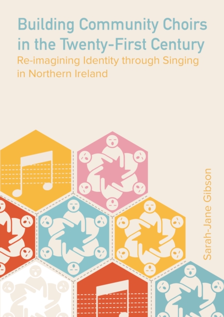 Building Community Choirs in the Twenty-First Century : Re-imagining Identity through Singing in Northern Ireland, EPUB eBook