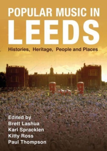 Popular Music in Leeds : Histories, Heritage, People and Places, Hardback Book