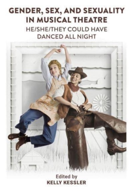 Gender, Sex, and Sexuality in Musical Theatre : He/She/They Could Have Danced All Night, Paperback / softback Book