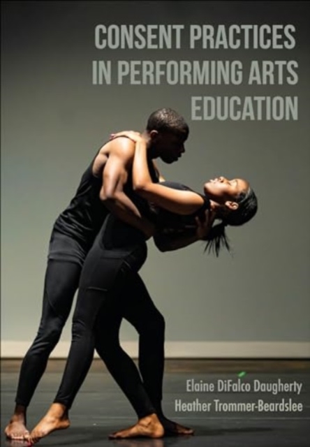Consent Practices in Performing Arts Education, Hardback Book