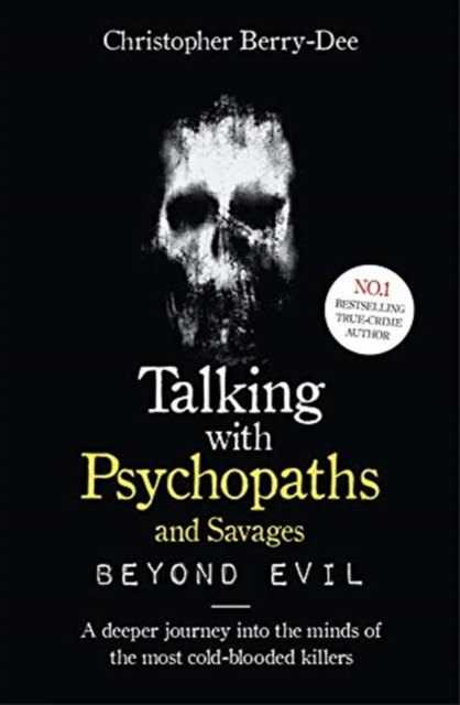 Talking With Psychopaths and Savages: Beyond Evil : From the UK's No. 1 True Crime author, Paperback / softback Book