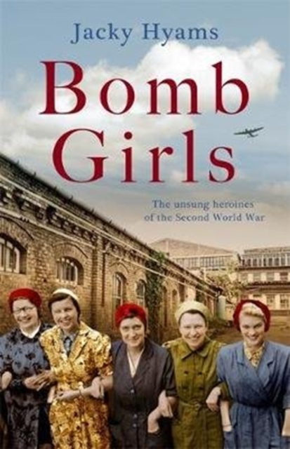 Bomb Girls - Britain's Secret Army: The Munitions Women of World War II, Paperback / softback Book