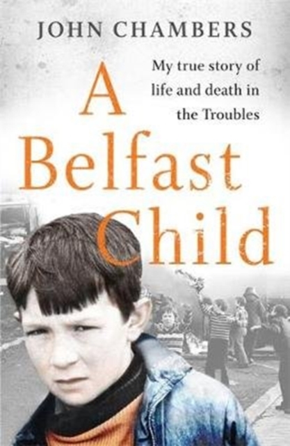 A Belfast Child : My true story of life and death in the Troubles, Paperback / softback Book