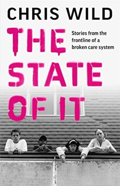 The State of It : Stories from the Frontline of a Broken Care System, Hardback Book