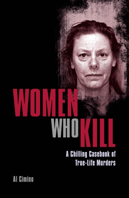 Women Who Kill : A Chilling Casebook of True-Life Murders, Paperback / softback Book