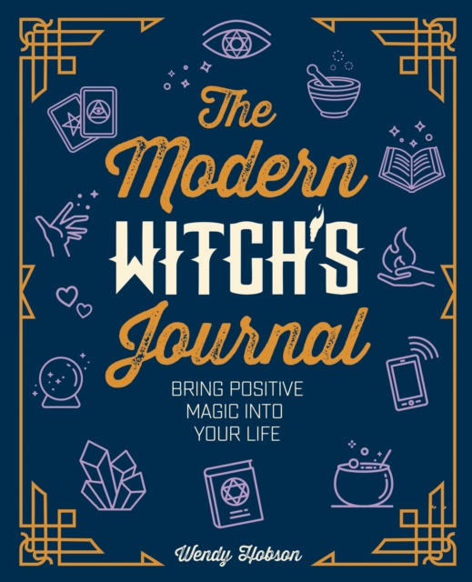 The Modern Witch's Journal : Bring Positive Magic into Your Life, Hardback Book