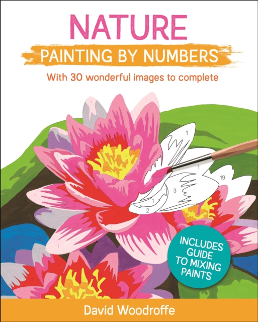 Nature Painting by Numbers : With 30 Wonderful Images to Complete. Includes Guide to Mixing Paints, Paperback / softback Book
