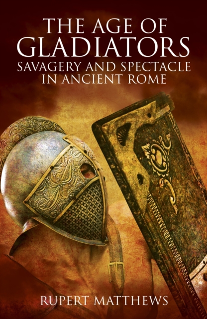 The Age of Gladiators : Savagery and Spectacle in Ancient Rome, Paperback / softback Book
