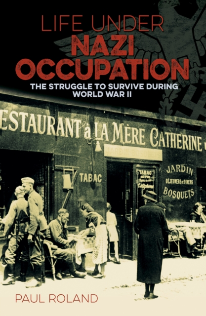 Life Under Nazi Occupation : The Struggle to Survive During World War II, Paperback / softback Book