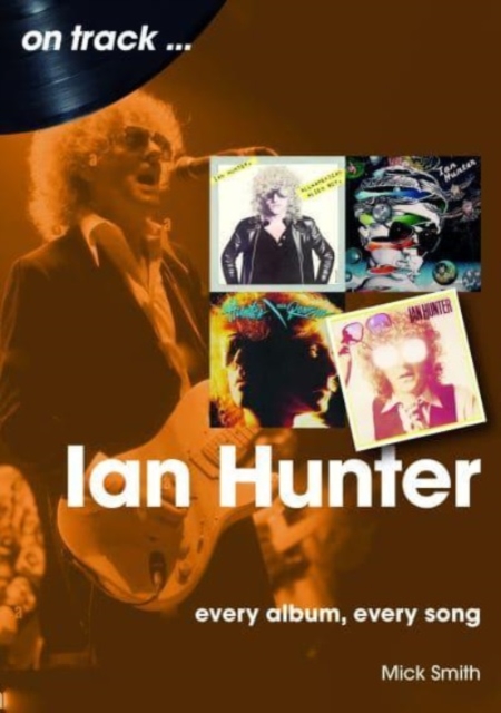 Ian Hunter On Track : Every Album, Every Song, Paperback / softback Book