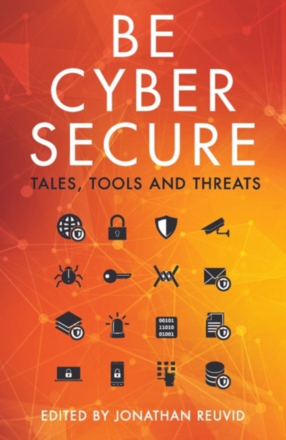 Be Cyber Secure : Tales, Tools and Threats, Paperback / softback Book