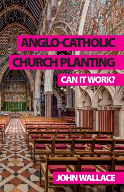 Anglo-Catholic Church Planting : Can it work?, Paperback / softback Book