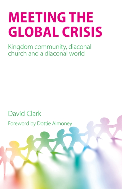 Meeting the Global Crisis : Kingdom community, diaconal church and a diaconal world, Paperback / softback Book