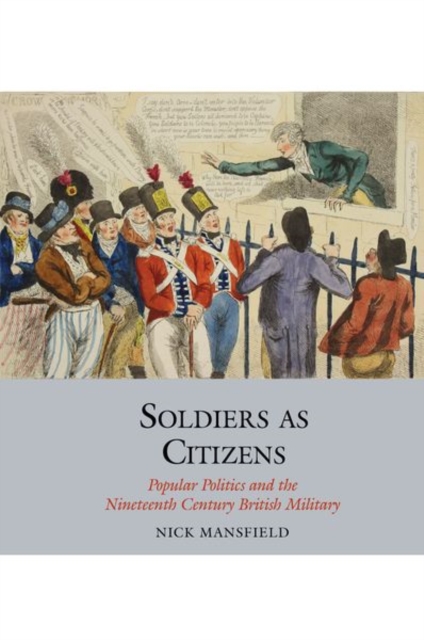 Soldiers as Citizens : Popular Politics and the Nineteenth-Century British Military, Hardback Book