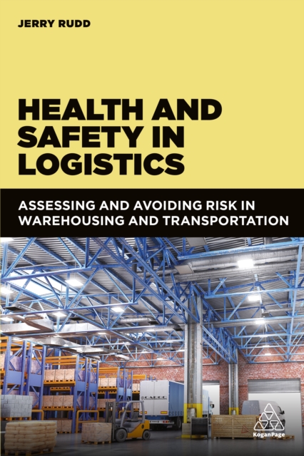 Health and Safety in Logistics : Assessing and Avoiding Risk in Warehousing and Transportation, EPUB eBook