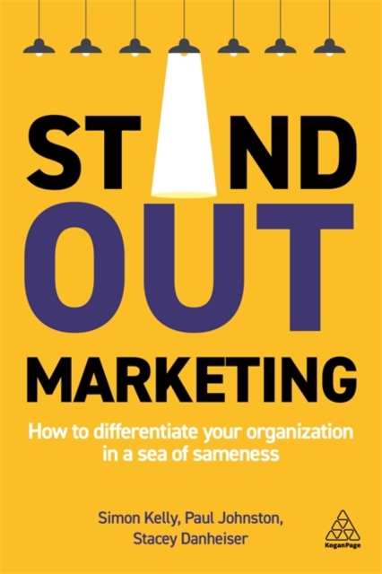 Stand-out Marketing : How to Differentiate Your Organization in a Sea of Sameness, Paperback / softback Book