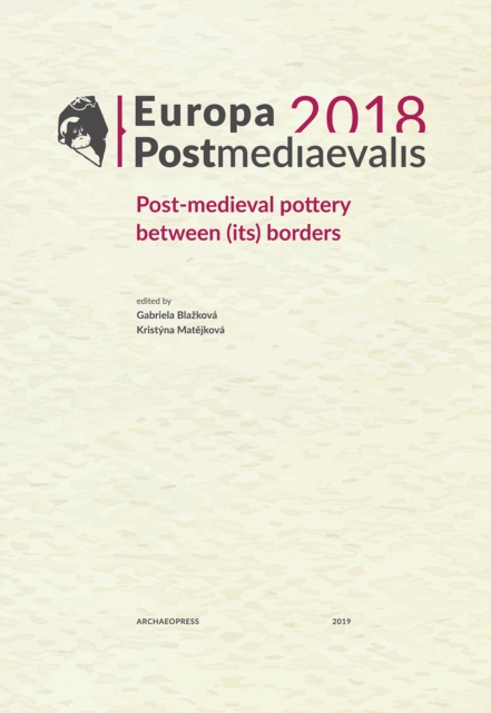 Europa Postmediaevalis 2018 : Post-medieval pottery between (its) borders, Paperback / softback Book