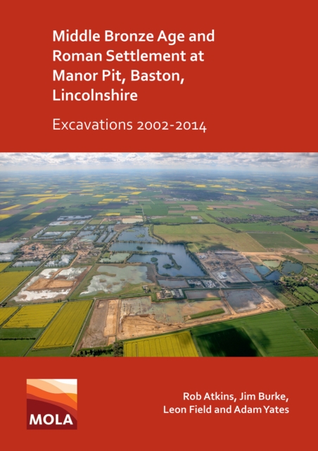 Middle Bronze Age and Roman Settlement at Manor Pit, Baston, Lincolnshire: Excavations 2002-2014, Paperback / softback Book