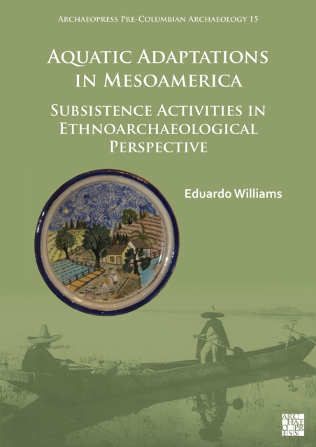 Aquatic Adaptations in Mesoamerica : Subsistence Activities in Ethnoarchaeological Perspective, Paperback / softback Book