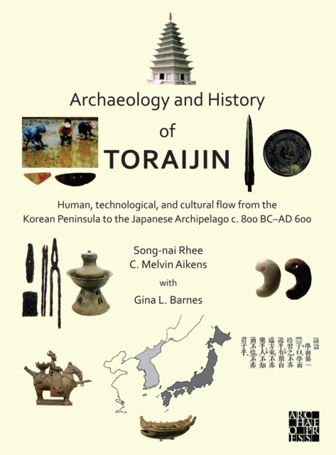 Archaeology and History of Toraijin : Human, Technological, and Cultural Flow from the Korean Peninsula to the Japanese Archipelago c. 800 BC-AD 600, PDF eBook