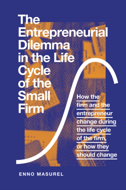 The Entrepreneurial Dilemma in the Life Cycle of the Small Firm : How the firm and the entrepreneur change during the life cycle of the firm, or how they should change, Hardback Book