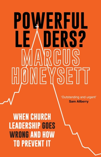 Powerful Leaders? : When Church Leadership Goes Wrong And How to Prevent It, Paperback / softback Book