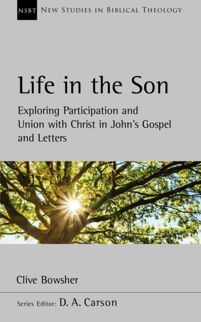 Life in the Son : Exploring participation and union with Christ in John’s Gospel and letters, Paperback / softback Book
