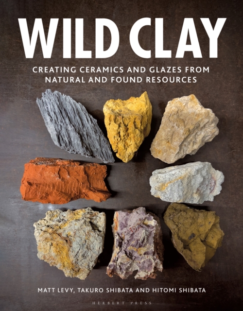 Wild Clay : Creating ceramics and glazes from natural and found resources, Hardback Book