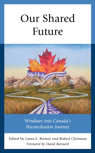 Our Shared Future : Windows into Canada's Reconciliation Journey, Paperback / softback Book