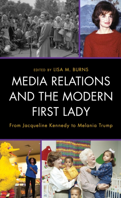 Media Relations and the Modern First Lady : From Jacqueline Kennedy to Melania Trump, EPUB eBook