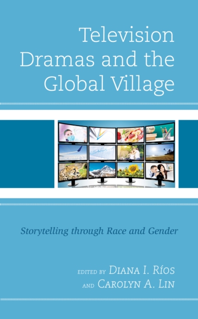 Television Dramas and the Global Village : Storytelling through Race and Gender, Hardback Book