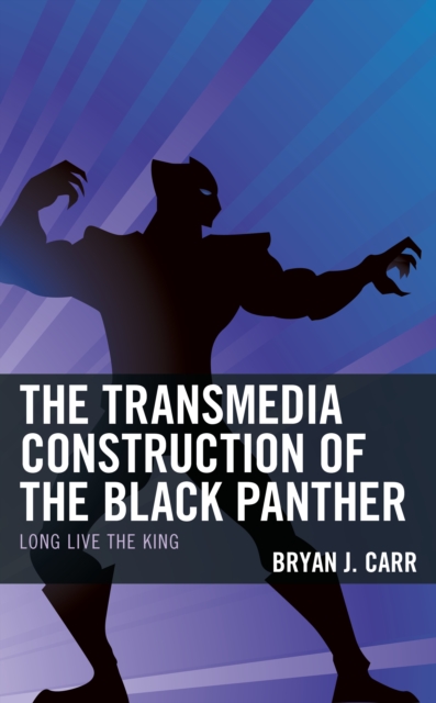 The Transmedia Construction of the Black Panther : Long Live the King, Hardback Book