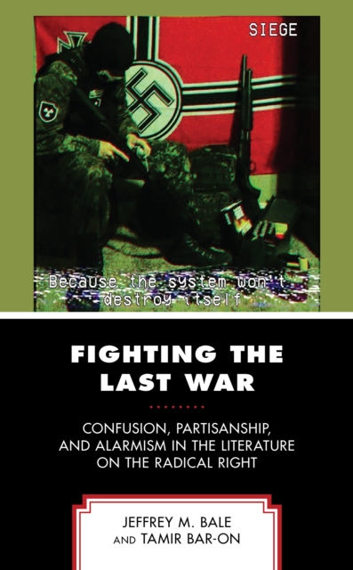 Fighting the Last War : Confusion, Partisanship, and Alarmism in the Literature on the Radical Right, Paperback / softback Book