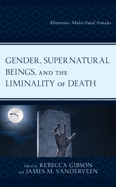 Gender, Supernatural Beings, and the Liminality of Death : Monstrous Males/Fatal Females, Hardback Book