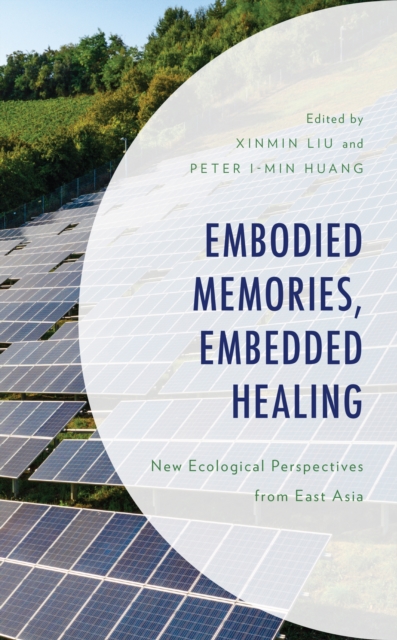 Embodied Memories, Embedded Healing : New Ecological Perspectives from East Asia, Hardback Book